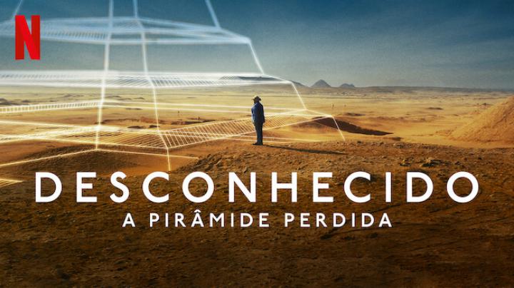 Desconhecido: A Pirâmide Perdida estreia hoje na Netflix Desconhecido: A Pirâmide Perdida estreia hoje na Netflix